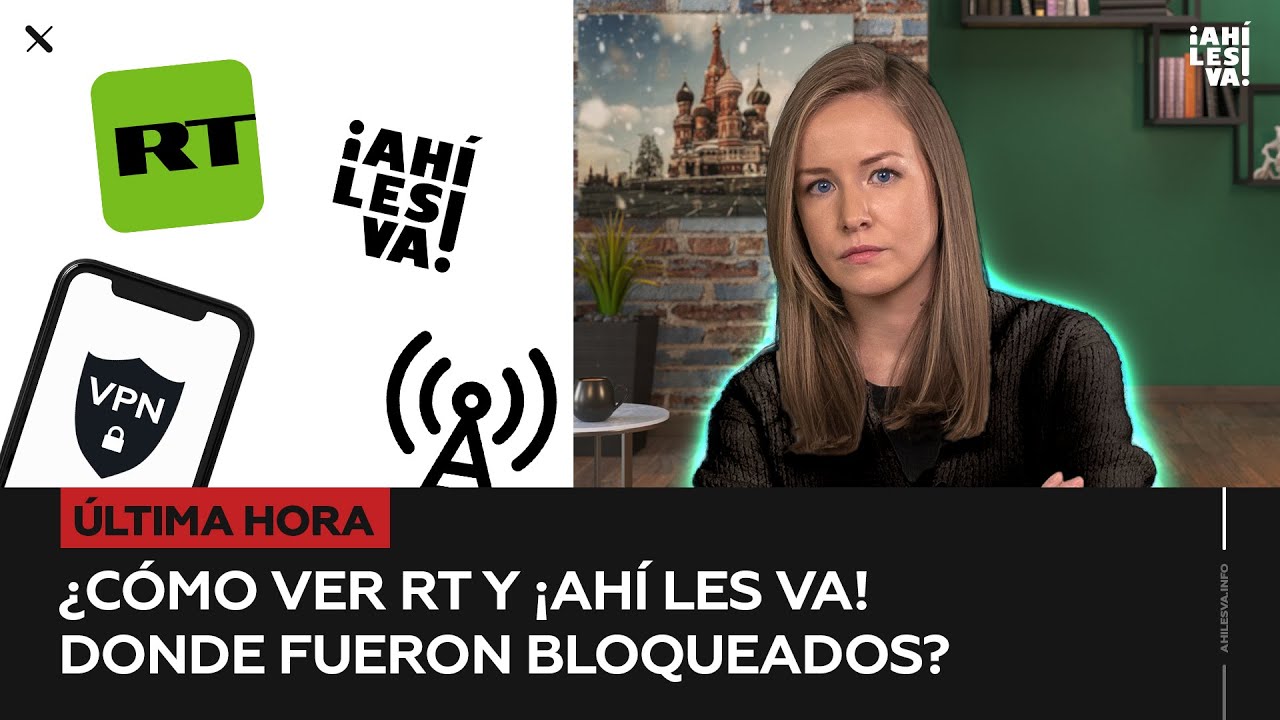 Bloqueo contra RT y ¡Ahí les va!: te contamos cómo esquivarlo en este video (VPN y más)